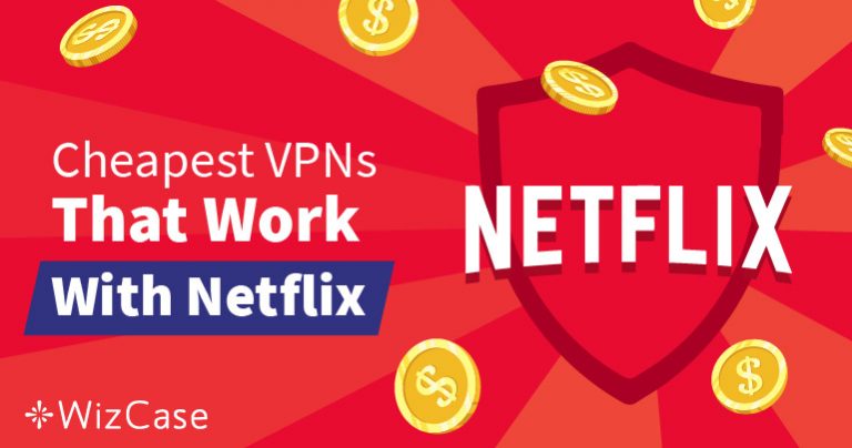 שירותי ה-VPN הזולים ביותר לעקיפת חסימות של נטפליקס – בדוק